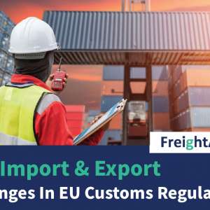 EU Import & Export – Changes In EU Customs Regulations