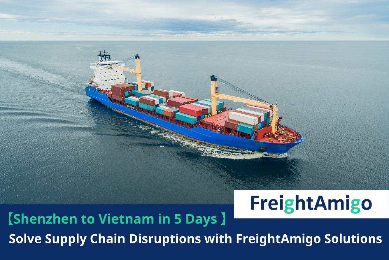 【Shenzhen to Vietnam in 5 Days】 Solve Freight Disruptions with FreightAmigo Solutions
