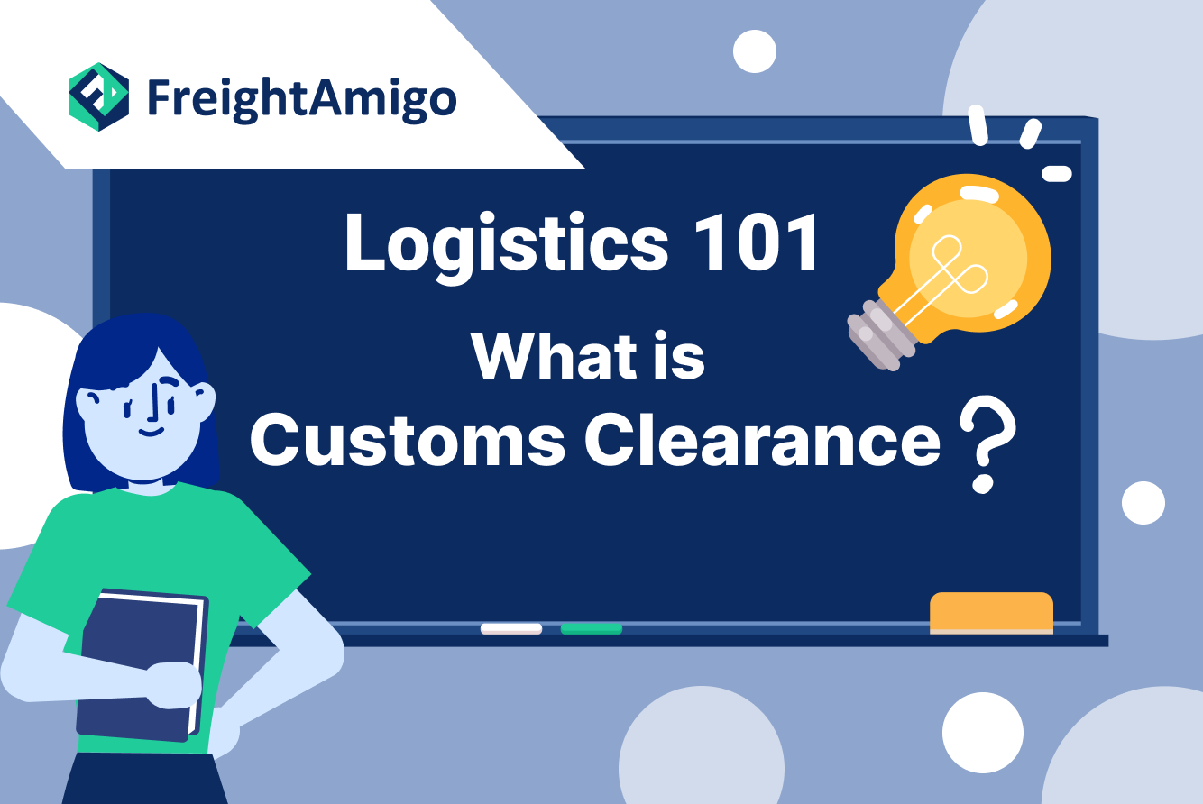 Logistics 101 – Customs Clearance and Declaration | Importance, Procedures & Tips