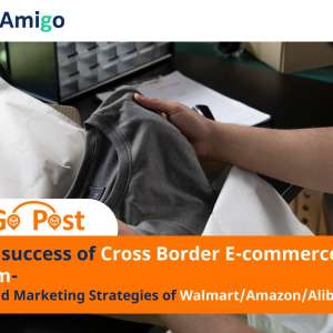 FreightAmigo_ Keys to Success of Cross Border E-commerce Platforms – Understand Marketing Strategies of Walmart, Amazon, and Alibaba