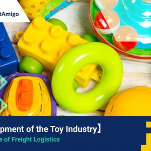 【Development of the Toy Industry】Importance of Freight Logistics