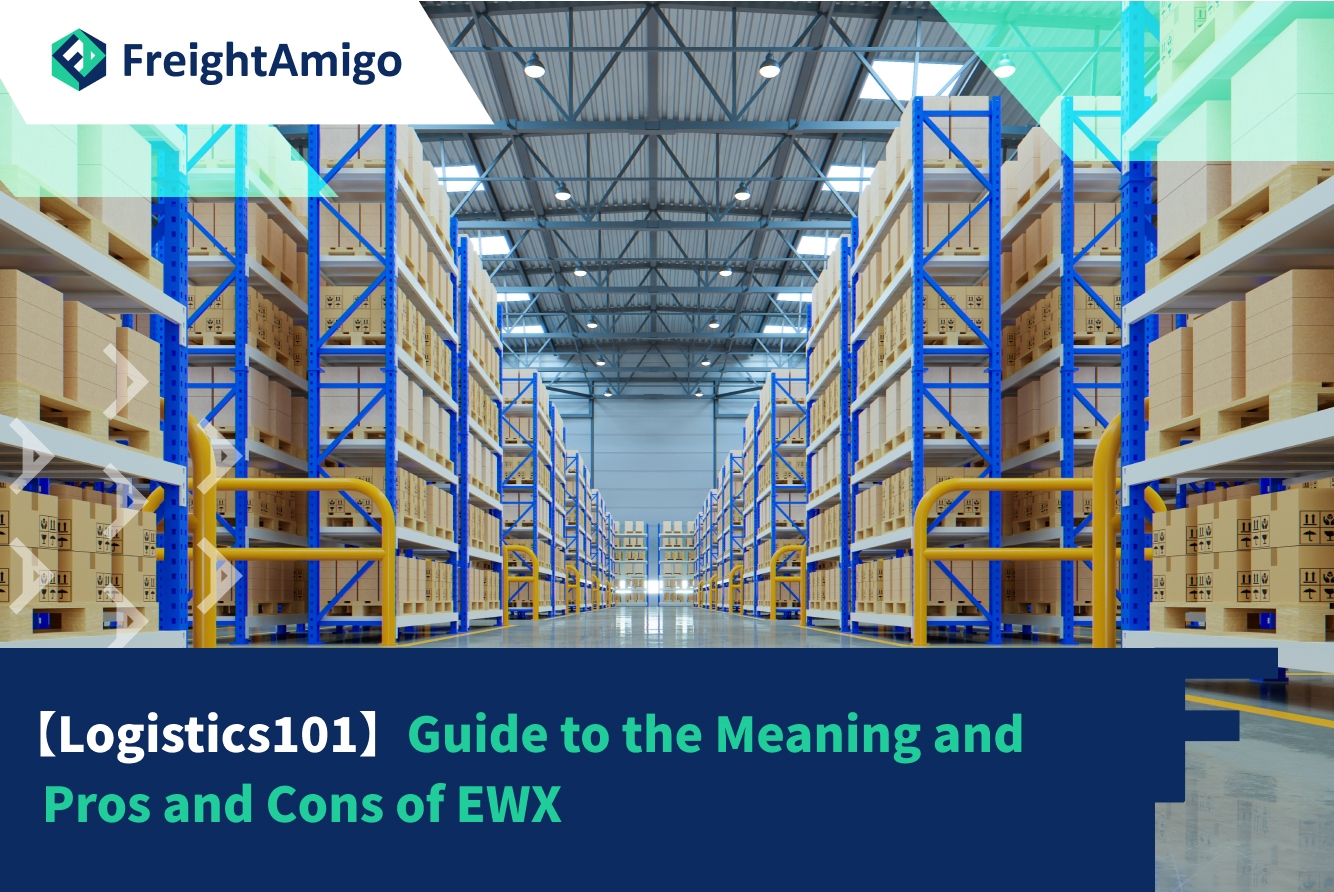 【Logistics 101】Guide to the Meaning and Pros and Cons of EWX