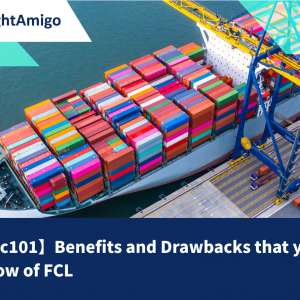 【Logistics101】Benefits and Drawback that you must know of FCL