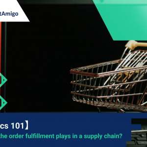 【Logistic101】 What role the order fulfillment plays in a supply chain? | FreightAmigo