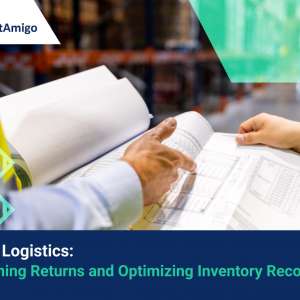 【Reverse Logistics】Streamlining Returns and Optimizing Inventory Recovery