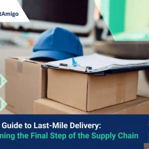 【The Ultimate Guide to Last-Mile Delivery】Streamlining the Final Step of the Supply Chain