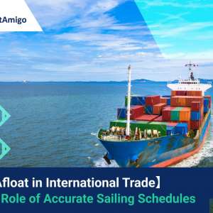Stay Afloat in International Trade: The Pivotal Role of Accurate Sailing Schedules