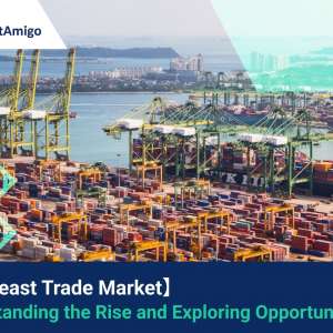 【Southeast Trade Market】Understanding the Rise and Exploring Opportunities