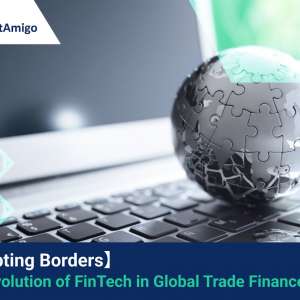 【Disrupting Borders】 The Revolution of FinTech in Global Trade Finance
