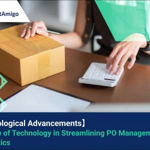 【Technological Advancements】 The Role of Technology in Streamlining PO Management in Logistics