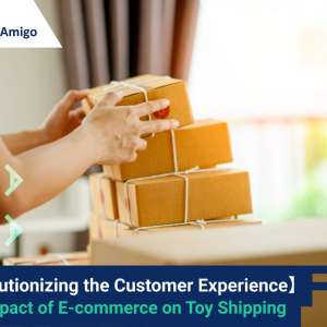 【Revolutionizing the Customer Experience】 The Impact of E-commerce on Toy Shipping