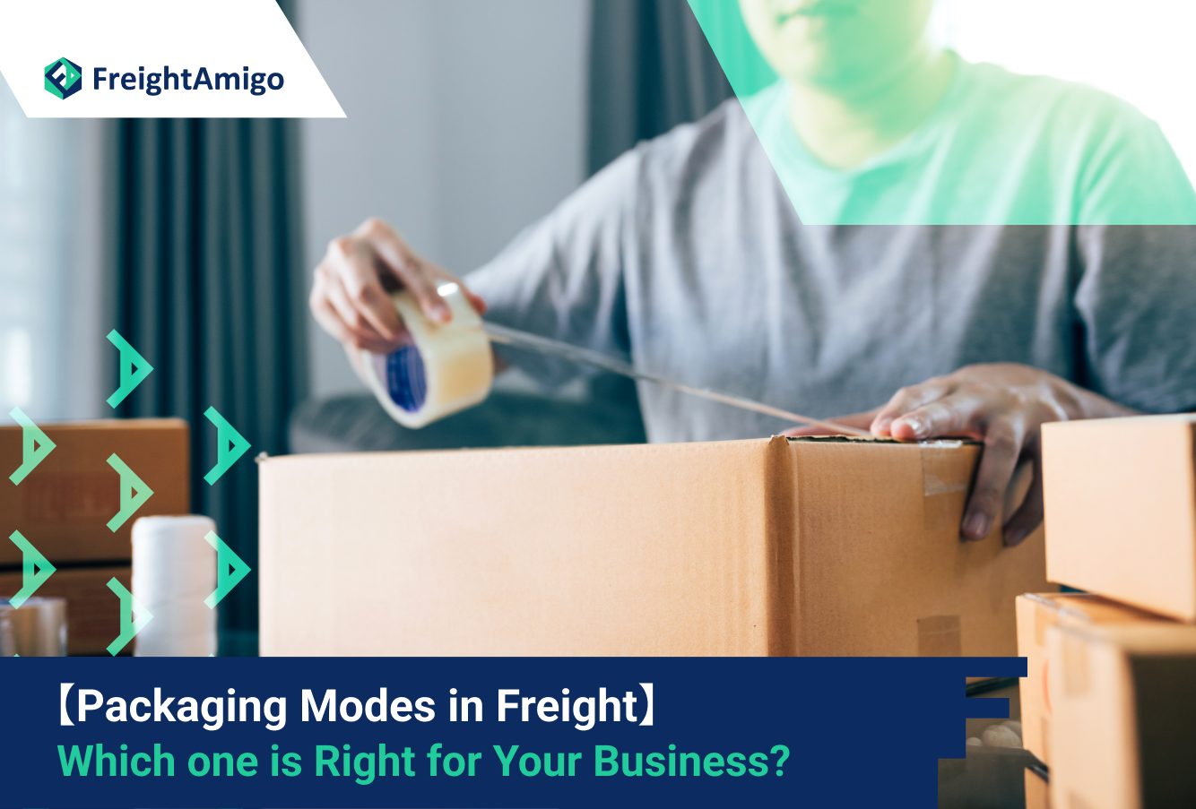 【Packaging Modes in Freight】Which one is Right for Your Business?