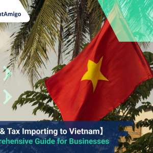 Duties & Tax Importing to Vietnam: A Comprehensive Guide for Businesses