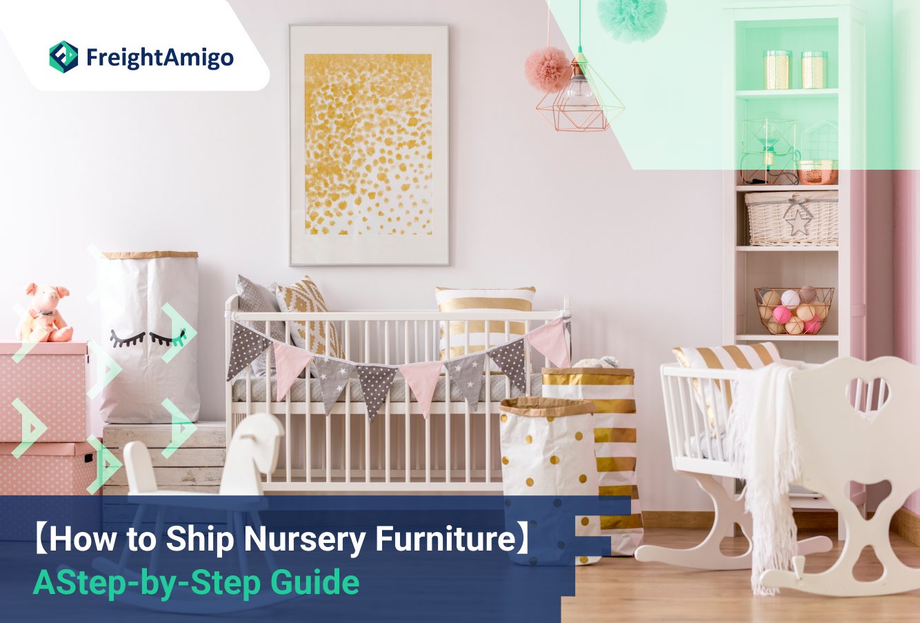 【How to Ship Nursery Furniture】A Step-by-Step Guide