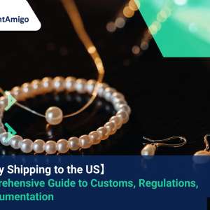Jewelry Shipping to the US: A Comprehensive Guide to Customs, Regulations, and Documentation