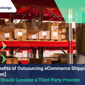 The Benefits of Outsourcing eCommerce Shipping Fulfillment: Why You Should Consider a Third-Party Provider