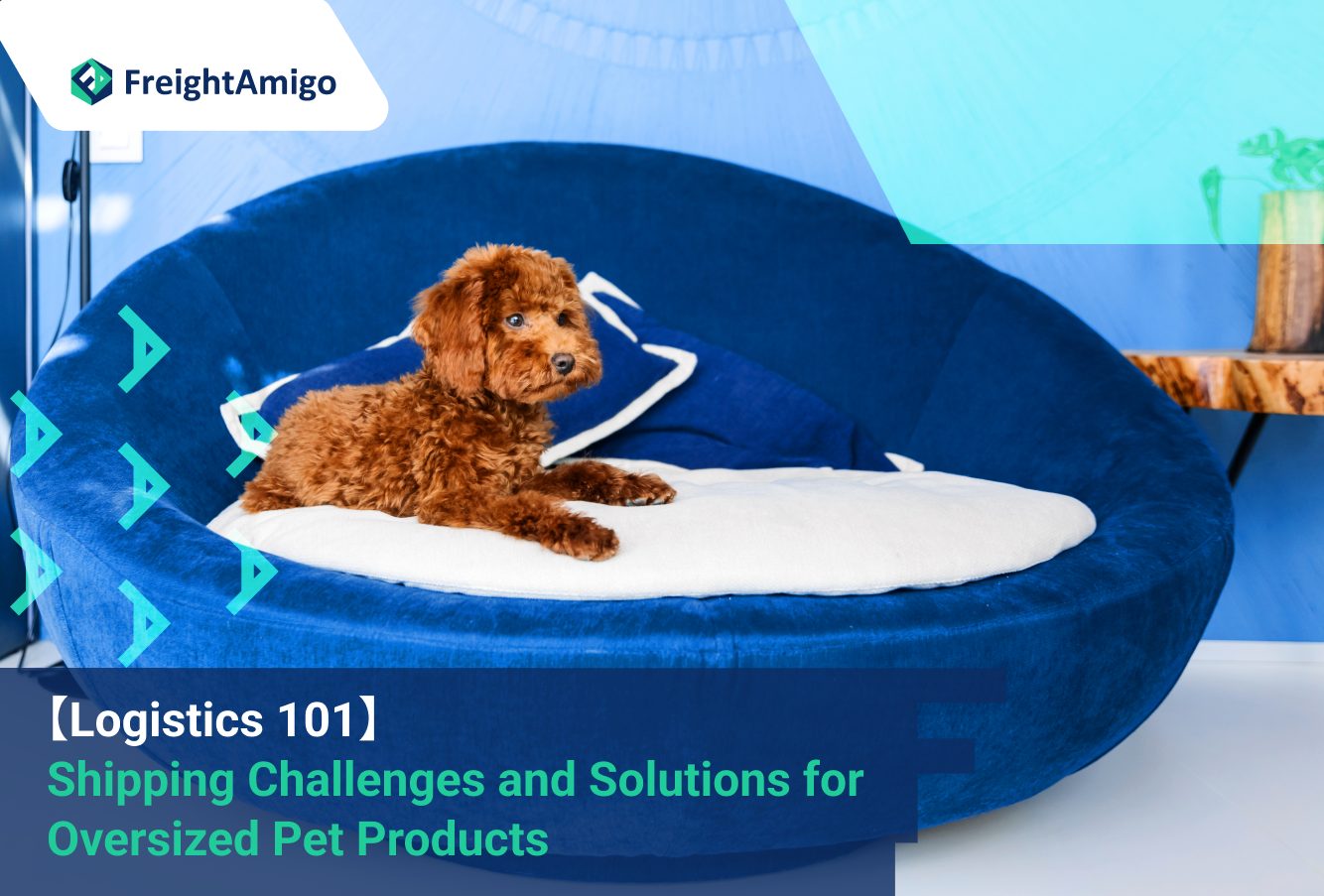 【Logistics 101】 Shipping Challenges and Solutions for Oversized Pet Products