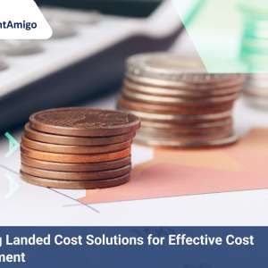 Exploring Landed Cost Solutions for Effective Cost Management